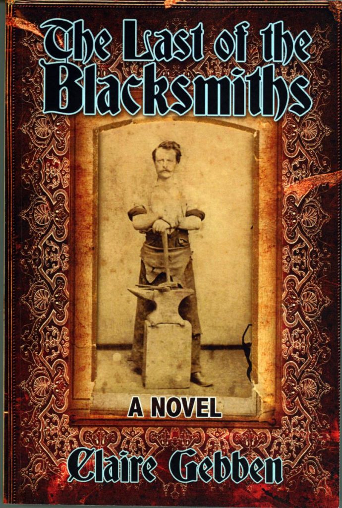 Cover for Claire Gebben's novel, The Last of the Blacksmiths. It shows a man with a mustache leaning on the handle of a hammer, the head of which rests on an anvil. The anvil rests upon a rectangular shape, possibly a smooth-sided stone.